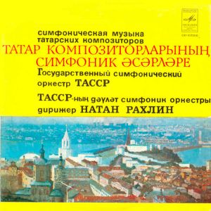 А. Леман / Ф. Ахметов / Б. Мулюков / А. Монасыпов / С. Сайдашев / Государственный Симфонический Оркестр ТАССР / Натан Рахлин - Симфоническая Музыка Татарских Композиторов (1979)