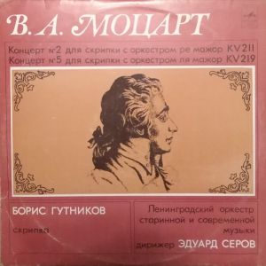 В. А. Моцарт / Эдуард Серов / Борис Гутников / Ленинградский Оркестр Старинной И Современной Музыки - Концерт № 5 Для Скрипки С Оркестром Ля Мажор KV 219 / Концерт № 2 Для Скрипки С Оркестром Ре Мажор KV 211 (1980)