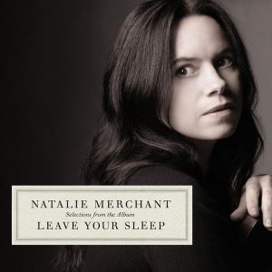 Natalie Merchant - (Selections From The Album) Leave Your Sleep (2010)