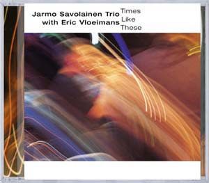 Jarmo Savolainen Trio / Eric Vloeimans - Times Like These (2002)