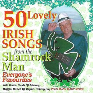 Shamrock Man - 50 Lovely Irish Songs From The Shamrock Man - Everyone's Favourites (2006)