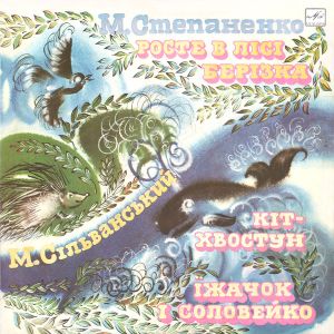 М. Степаненко / М. Сільванський - Росте В Лісі Берізка / Кіт-Хвостун / Їжачок І Соловейко (1987)