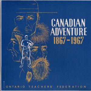 Ontario Teachers' Federation - Canadian Adventure 1867-1967 (1967)